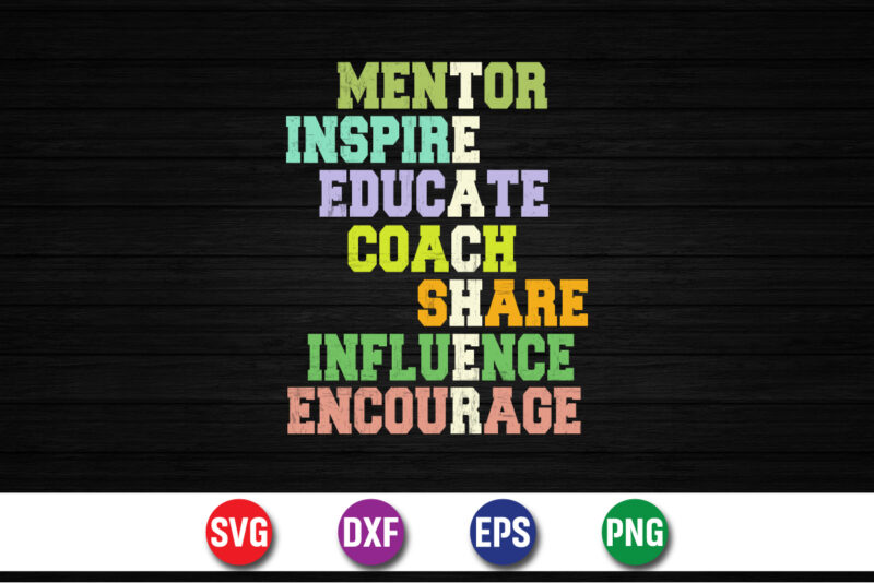 Mentor Inspire Educate Coach Share Influence Encourage, Teacher T-shirt Design Print Template