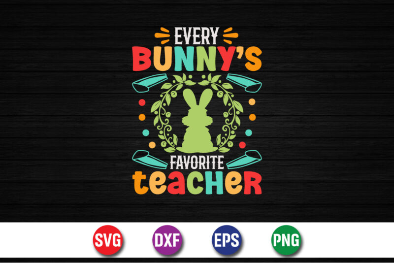 Every Bunny’s Favorite Teacher, Easter Sunday SVG T-shirt Design Print Template