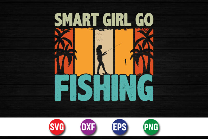 Smart Girl Go Fishing t-shirt design, fishing, bass fishing, fishing videos, florida fishing,fishing video,catch em all fishing,fishing tips