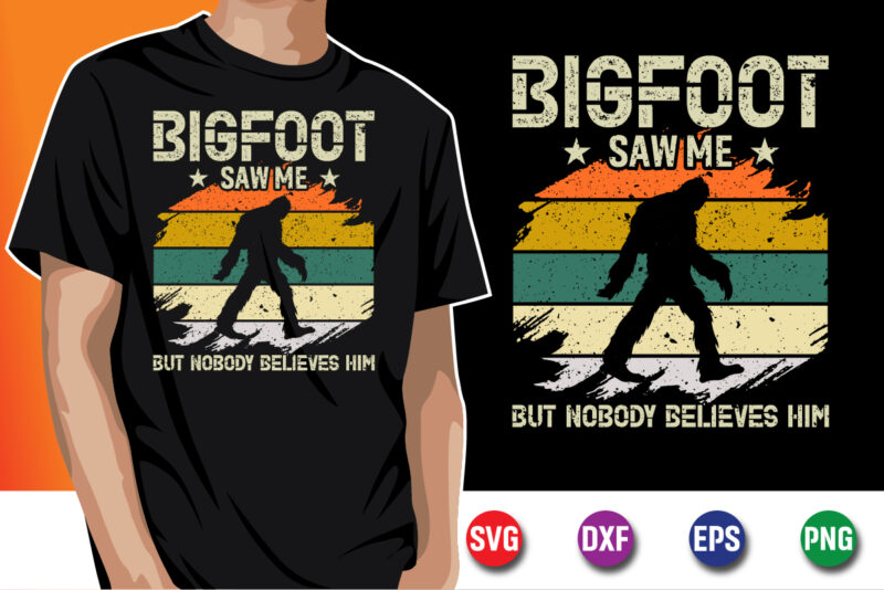 Bigfoot Saw Me But Nobody Believes Him T-shirt Design Print Template