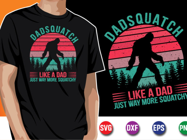 Dadsquatch like a dad just way more squatchy t-shirt design print template