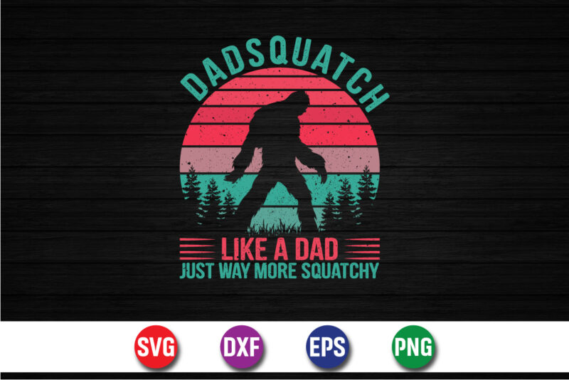 Dadsquatch Like a Dad Just Way More Squatchy T-shirt Design Print Template