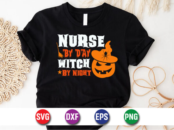 Nurse by day witch by night, halloween svg, halloween costumes, halloween quote, funny halloween, halloween party, halloween night, pumpkin T shirt vector artwork