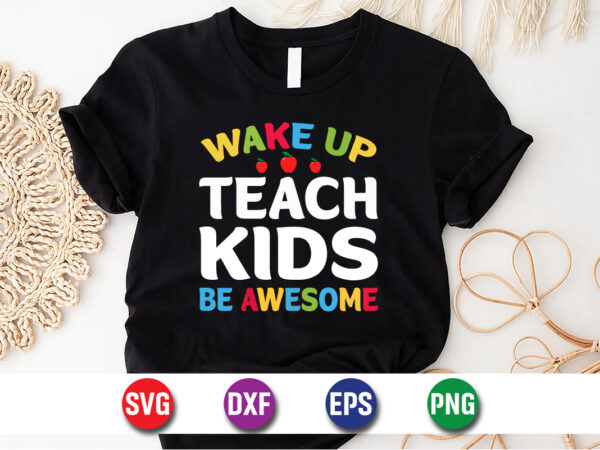 Wake up teach kids be awesome, 100 days of school shirt print template, second grade svg, 100th day of school, teacher svg t shirt design for sale