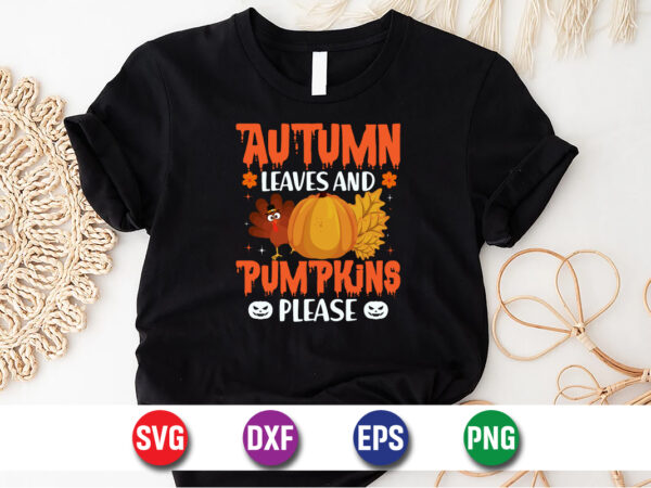 Autumn leaves and pumpkins please, halloween svg, halloween costumes, halloween quote, funny halloween, halloween party, halloween night t shirt vector