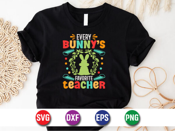 Every bunny’s favorite teacher, easter sunday svg t-shirt design print template