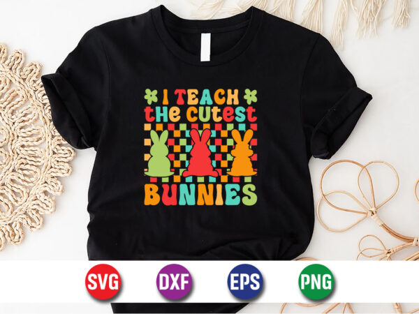 I teach the cutest bunnies svg t-shirt design print template