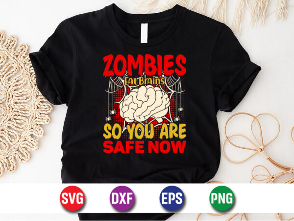 Zombies eat brains so you are safe now, halloween svg, halloween costumes, halloween quote, funny halloween, halloween party t shirt graphic design