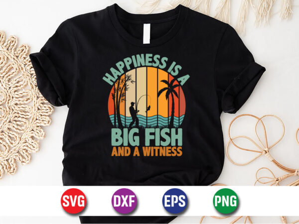 Happiness is a big fish and a witness t-shirt design print template