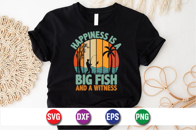 Happiness Is A Big Fish And A Witness T-shirt Design Print Template