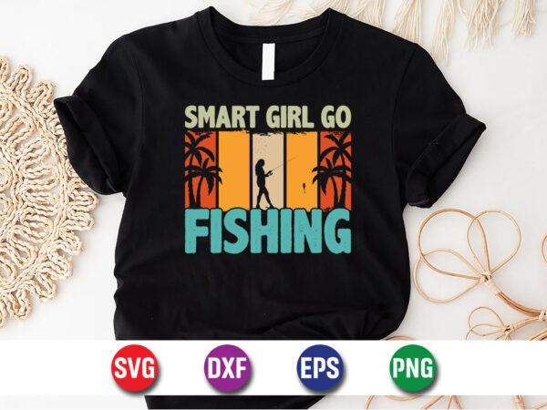 Smart Girl Go Fishing t-shirt design, fishing, bass fishing, fishing  videos, florida fishing,fishing video,catch em all fishing,fishing tips -  Buy t-shirt designs