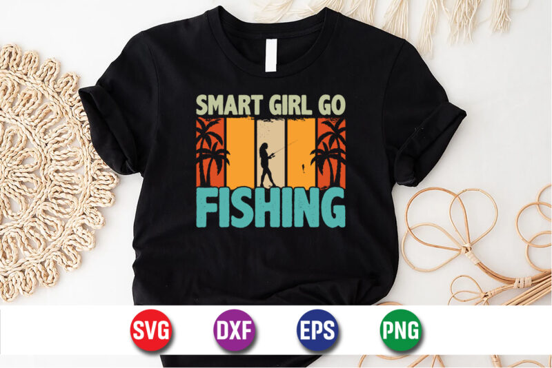 Smart Girl Go Fishing t-shirt design, fishing, bass fishing, fishing videos, florida fishing,fishing video,catch em all fishing,fishing tips