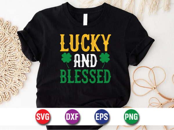 Lucky and blessed, t-shirt design, my 1st patrick s day t-shirt design, my 1st patrick s day svg cut file, st. patrick’s day svg design