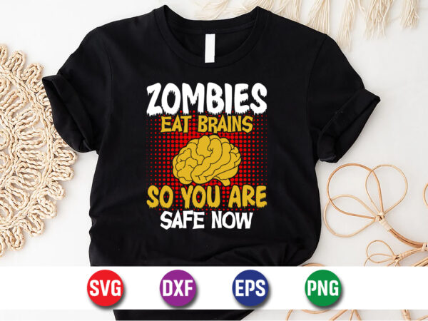 Zombies eat brains so you are safe now, halloween svg, halloween costumes, halloween quote, funny halloween, halloween party t shirt graphic design