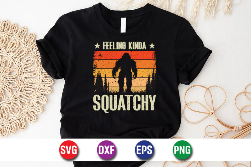 Feeling Kinda Squatchy Bigfoot T-shirt Design Print Template