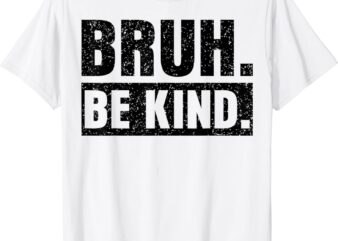 Bruh Be Kind Choose Kindness Anti Bullying T-Shirt
