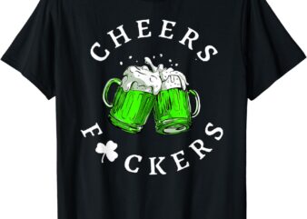 Cheers Fckers’ St Patricks Day Men Women Beer Drinking Funny T-Shirt
