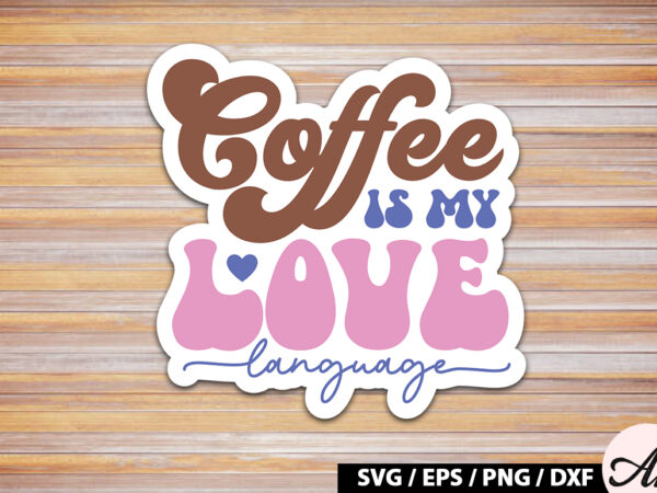 Coffee is my love language retro sticker t shirt vector file