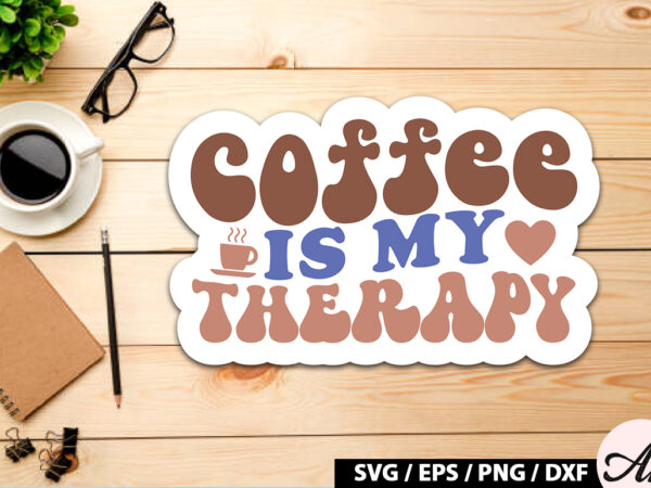 Coffee is my therapy retro sticker t shirt vector file