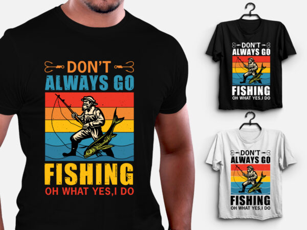 Don’t always go fishing t-shirt design