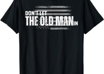 Don’t Let The Old Man In Vintage funny T-Shirt