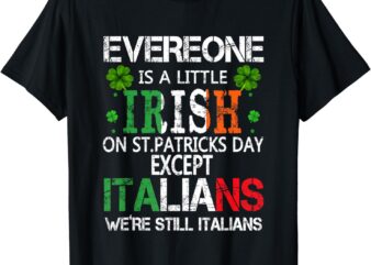 Everyone Is A Little Irish On St Patrick Day Except Italians T-Shirt