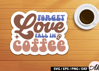 Forget love fall in coffee Retro Sticker t shirt graphic design