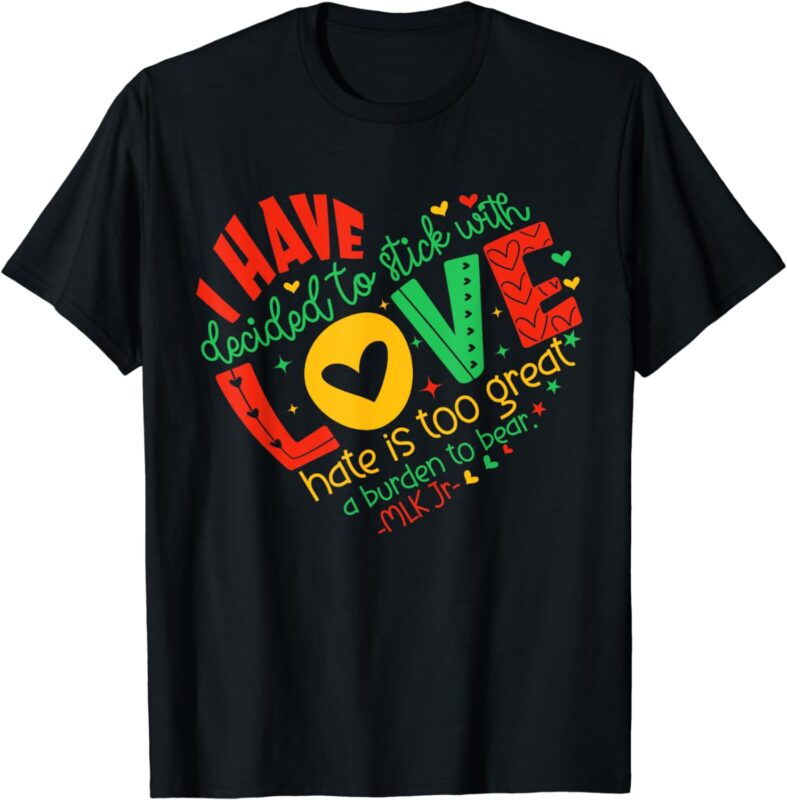 I Have Decided to Stick with Love MLK Black History Month T-Shirt