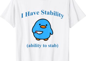 I Have Stability Ability To Stab T-Shirt