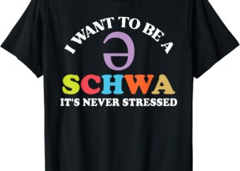 I Want To Be A Schwa It’s Never Stressed T-Shirt