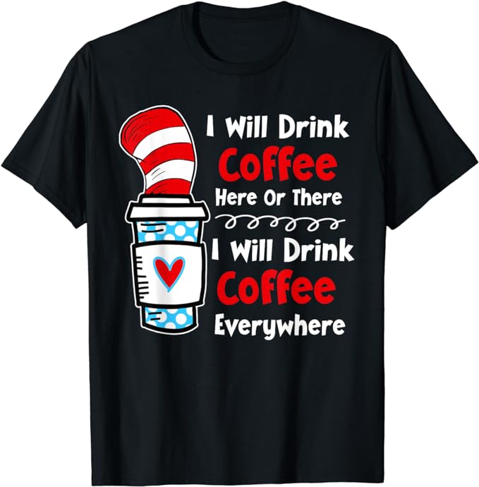 I Will Drink Coffee Here Or There Funny Teacher Teaching T-Shirt