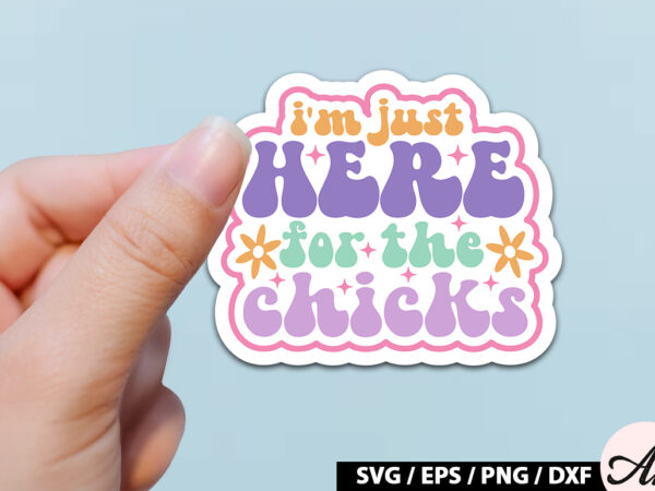 I m just here for the chicks retro sticker t shirt design for sale