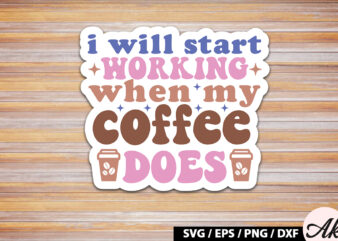 I will start working when my coffee does Retro Sticker t shirt design for sale