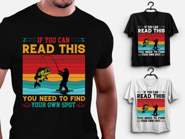 If you can read this you need to find your own spot fishing t-shirt design