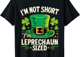 I’m Not Short I’m Leprechaun Size T Shirt St Patrick’s Day T-Shirt