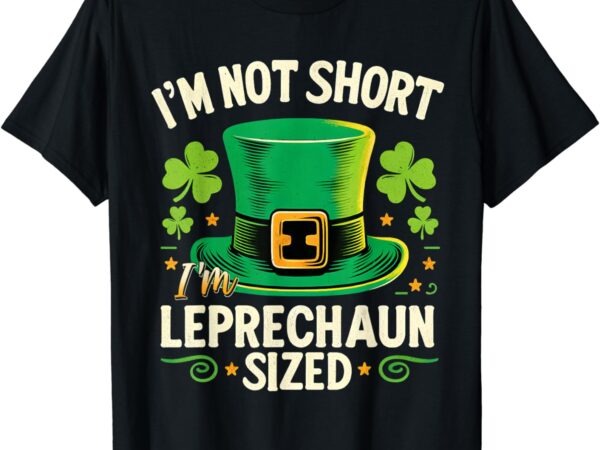 I’m not short i’m leprechaun size t shirt st patrick’s day t-shirt