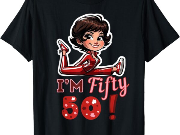 I’m fifty 50 sally o’malley kick splits lady birthday t-shirt