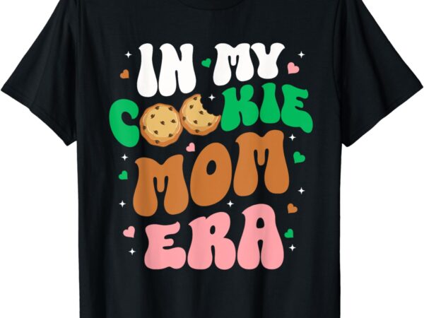 In my cookie mom era scouting girls cookie dealer mommy t-shirt