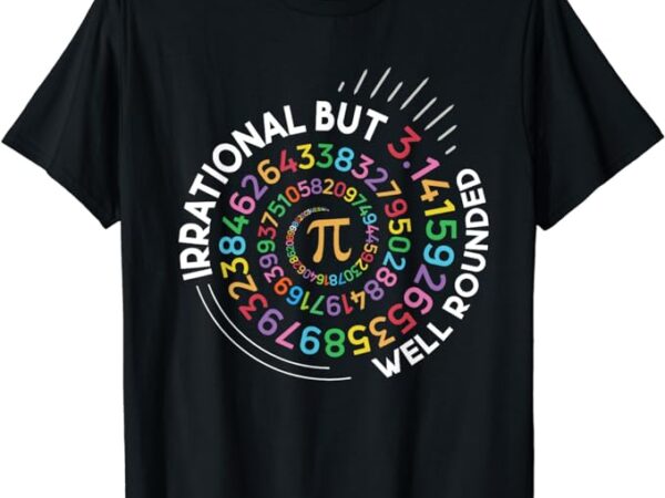 Irrational but well rounded pi day math teacher student geek t-shirt