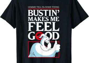 LEMME TELL YA SOMETHING BUSTIN’ MAKES ME FEEL GOOD T-Shirt