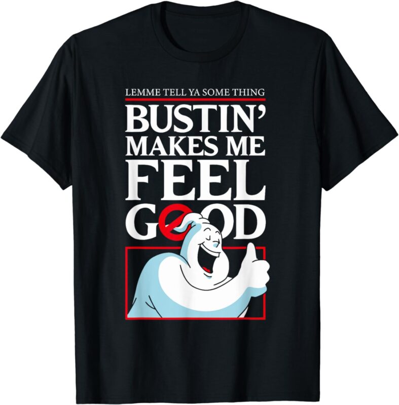 LEMME TELL YA SOMETHING BUSTIN’ MAKES ME FEEL GOOD T-Shirt