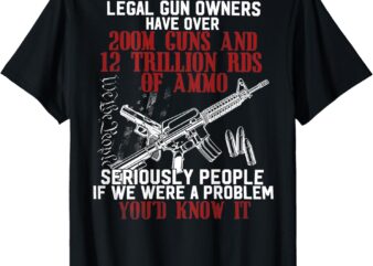Legal Gun Owners Have Over 200m Guns (on back) T-Shirt