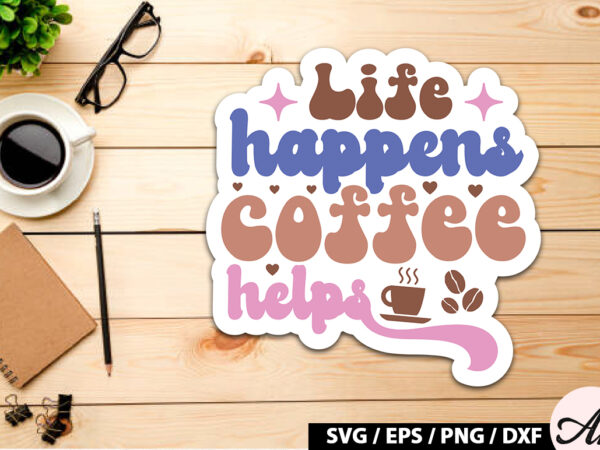 Life happens coffee helps retro sticker t shirt vector graphic