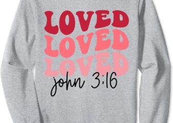 Loved Valentines Day Christian Jesus Loved John 3 16 Womens Sweatshirt