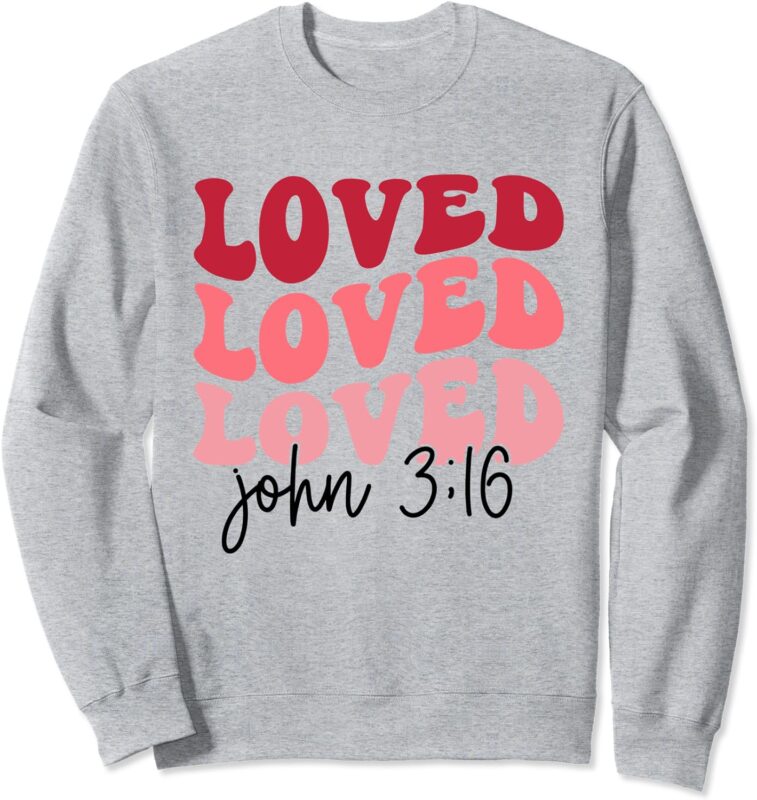 Loved Valentines Day Christian Jesus Loved John 3 16 Womens Sweatshirt