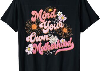 Mind your own motherhood t-shirt