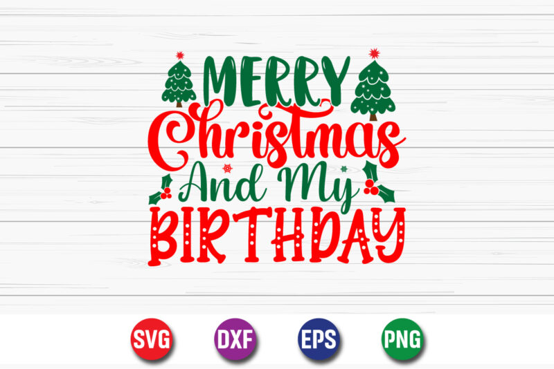 Merry Christmas And My Birthday, Merry Christmas SVG, Christmas Svg, Funny Christmas Quotes, Winter SVG, Santa SVG, Christmas T-shirt SVG