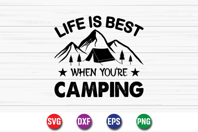 Life Is Best When You’re Camping SVG T-shirt Design Print Template