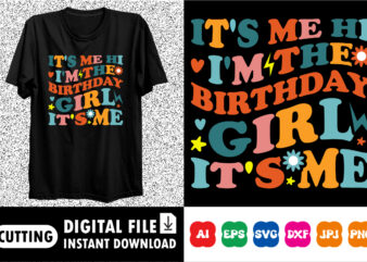 it’s me hi i’m the birthday girl it’s me t shirt design for sale