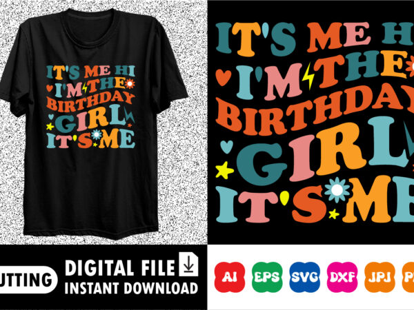 It’s me hi i’m the birthday girl it’s me t shirt design for sale
